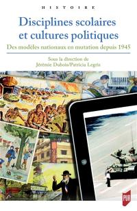 Disciplines scolaires et cultures politiques : des modèles nationaux en mutation depuis 1945