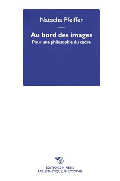 Au bord des images : pour une philosophie du cadre