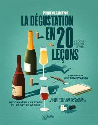 La dégustation en 20 leçons : organiser une dégustation, reconnaître les types et les styles de vins, identifier les qualités à l'oeil, au nez, en bouche