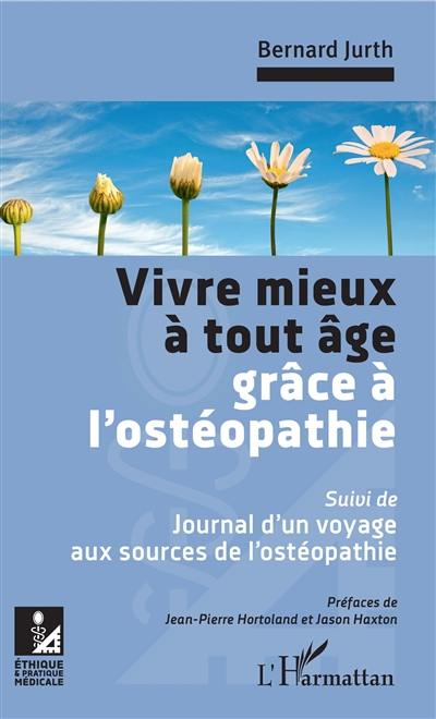 Vivre mieux à tout âge grâce à l'ostéopathie. Journal d'un voyage aux sources de l'ostéopathie