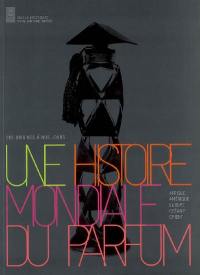 Une histoire mondiale du parfum : des origines à nos jours : Afrique, Amérique, Europe, Océanie, Orient