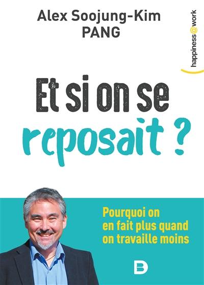 Et si on se reposait ? : pourquoi on en fait plus quand on travaille moins