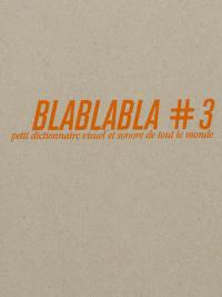 Blablabla : petit dictionnaire visuel et sonore de tout le monde. Vol. 3