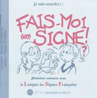 Je suis sourd(e) : fais-moi (un) signe ! : premiers contacts avec la langue des signes française