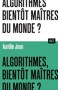 Algorithmes, bientôt maîtres du monde ?