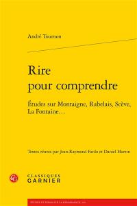 Rire pour comprendre : études sur Montaigne, Rabelais, Scève, La Fontaine...