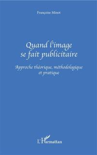 Quand l'image se fait publicitaire : approche théorique, méthodologique et pratique