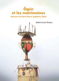 Ogun et les matrimoines : histoires des Porto-Novo, Xogbonu, Ajase