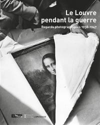 Le Louvre pendant la guerre : regards photographiques, 1938-1947