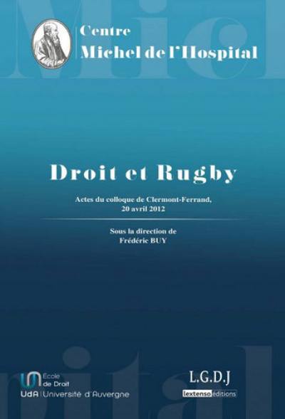 Droit et rugby : actes du colloque organisé par le Centre Michel de l'Hospital à l'Ecole de Droit de l'Université d'Auvergne le 20 avril 2012