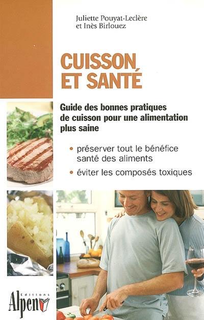 Cuisson et santé : guide des bonnes pratiques de cuisson pour une alimentation plus saine : préserver tout le bénéfice santé des aliments, éviter les composés toxiques