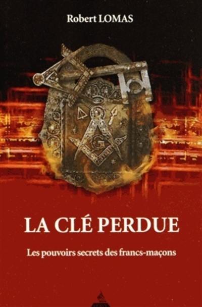 La clé perdue : les pouvoirs secrets des francs-maçons