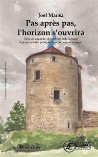 Pas après pas, l'horizon s'ouvrira : éloge de la marche, de la rêverie et de la poésie : sept promenades poétiques dans Bordeaux et sa région