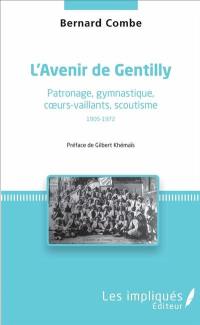 L'avenir de Gentilly : patronage, gymnastique, coeurs-vaillants, scoutisme : 1905-1972