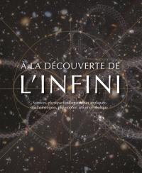 A la découverte de l'infini : sciences, physique fondamentale et appliquée, mathématiques, philosophie, arts et symbolique