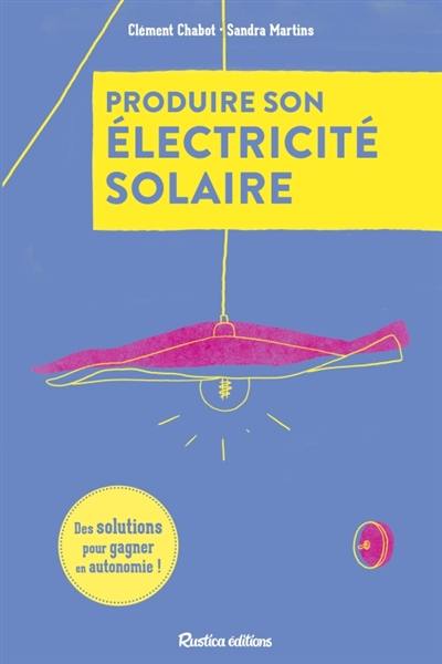 Produire son électricité solaire : des solutions pour gagner en autonomie !