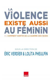 La violence existe aussi au féminin ou Comment sortir de la guerre des sexes