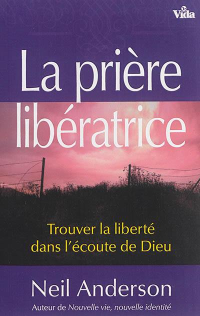 La prière libératrice : trouver la liberté dans l'écoute de Dieu