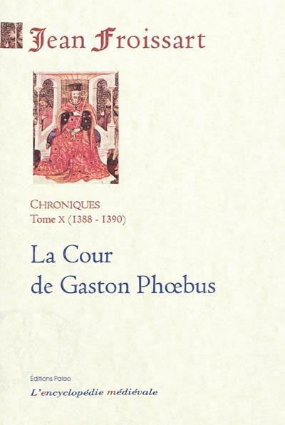 Chroniques de Jean Froissart. Vol. 10. La cour de Gaston Phoebus : 1388-1390