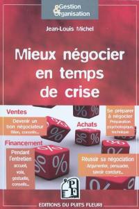 Mieux négocier en temps de crise : êtes-vous un bon négociateur ? Se préparer à négocier, réussir sa négociation... : outils et conseils