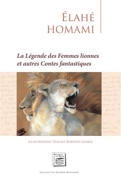 La légende des femmes lionnes : et autres contes fantastiques