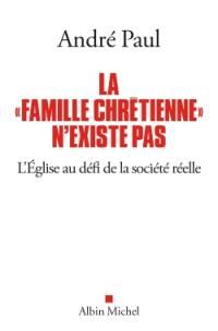 La famille chrétienne n'existe pas : l'Eglise au défi de la société réelle