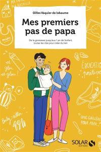 Mes premiers pas de papa : de la grossesse jusqu'aux 1 an de l'enfant, toutes les clés pour créer du lien