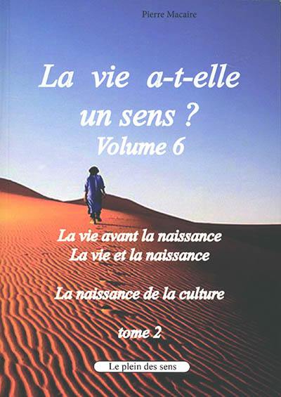 La vie a-t-elle un sens ?. Vol. 6. La vie avant la naissance, la vie et la naissance, la naissance de la culture. Vol. 2. Suite de l'exégèse