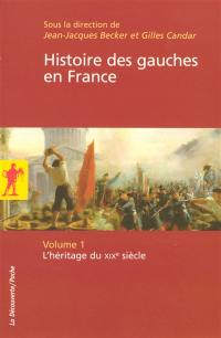 Histoire des gauches en France. Vol. 1. L'héritage du XIXe siècle