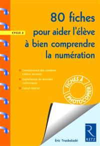 80 fiches pour aider l'élève à bien comprendre la numération, cycle 2