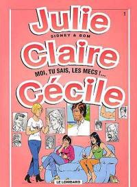 Julie, Claire, Cécile. Vol. 1. Moi, tu sais, les mecs !