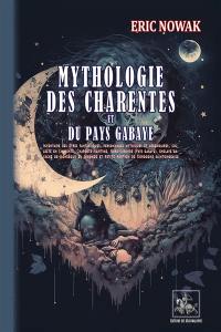 Mythologie des Charentes et du Pays gabaye : inventaire des êtres fantastiques et personnages mythiques et légendaires, collecté en Charente, Charente-Maritime, Nord-Gironde (Pays gabaye), enclave gavache de Monségur en Gironde et petite portion de Dordogne saintongeaise