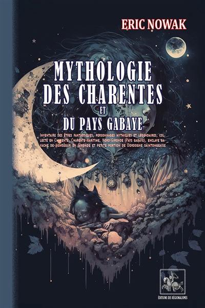 Mythologie des Charentes et du Pays gabaye : inventaire des êtres fantastiques et personnages mythiques et légendaires, collecté en Charente, Charente-Maritime, Nord-Gironde (Pays gabaye), enclave gavache de Monségur en Gironde et petite portion de Dordogne saintongeaise