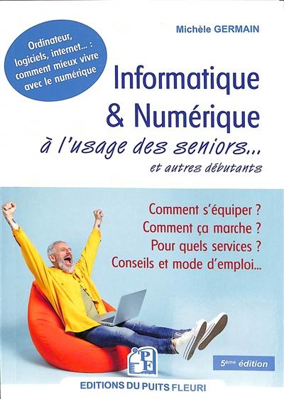 Informatique & numérique : à l'usage des seniors... et autres débutants