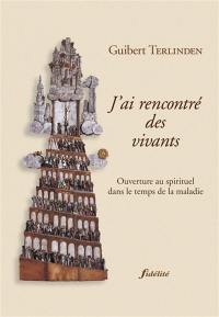 J'ai rencontré des vivants : ouverture au spirituel dans le temps de la maladie