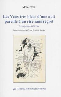 Les yeux très bleus d'une nuit pareille à un rire sans regret : oeuvre poétique 1938-1944