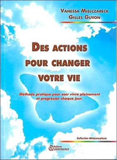 Des actions pour changer votre vie : méthode pratique pour oser vivre pleinement et progresser chaque jour Des actions pour changer votre vie : méthode pratique pour oser vivre pleinement et progresser chaque jour