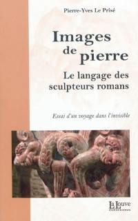 Images de pierre : le langage des sculpteurs romans : essai d'un voyage dans l'invisible