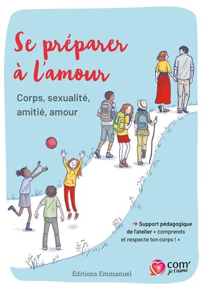 Se préparer à l'amour : corps, sexualité, amitié, amour