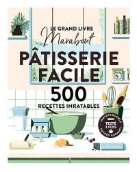 Le grand livre Marabout pâtisserie facile : 500 recettes inratables