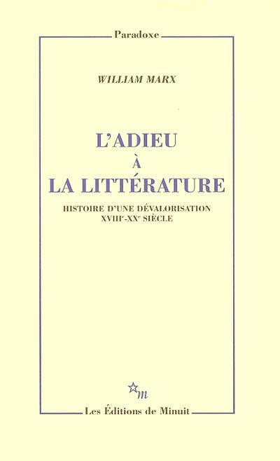 L'adieu à la littérature : histoire d'une dévalorisation, XVIIIe-XXe siècle