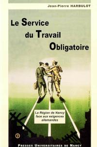 Le Service du travail obligatoire : la région de Nancy face aux exigences allemandes