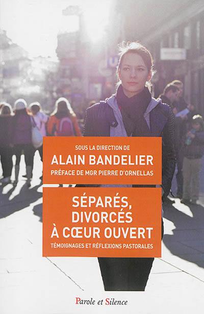 Séparés, divorcés à coeur ouvert : témoignages et réflexions pastorales Séparés, divorcés à coeur ouvert : témoignages et réflexions pastorales