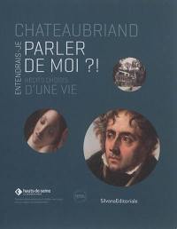 Chateaubriand : entendrais-je parler de moi ?! : récits choisis d'une vie