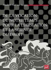 De la vocation de notre temps pour la législation et la science du droits