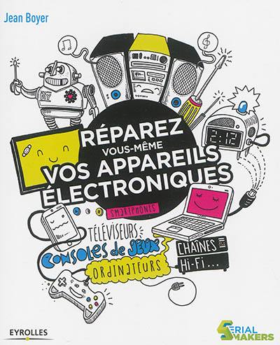 Réparez vous-même vos appareils électroniques : smartphones, téléviseurs, consoles de jeux, ordinateurs, chaînes hi-fi...