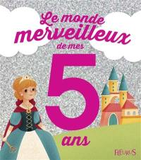 Le monde merveilleux de mes 5 ans : pour les filles