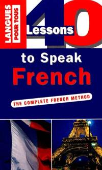 40 lessons to speak French : the complete French method