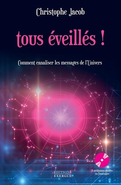 Tous éveillés ! : comment canaliser les messages de l'Univers