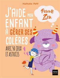 J'aide mon enfant à gérer ses colères : avec 50 jeux et astuces